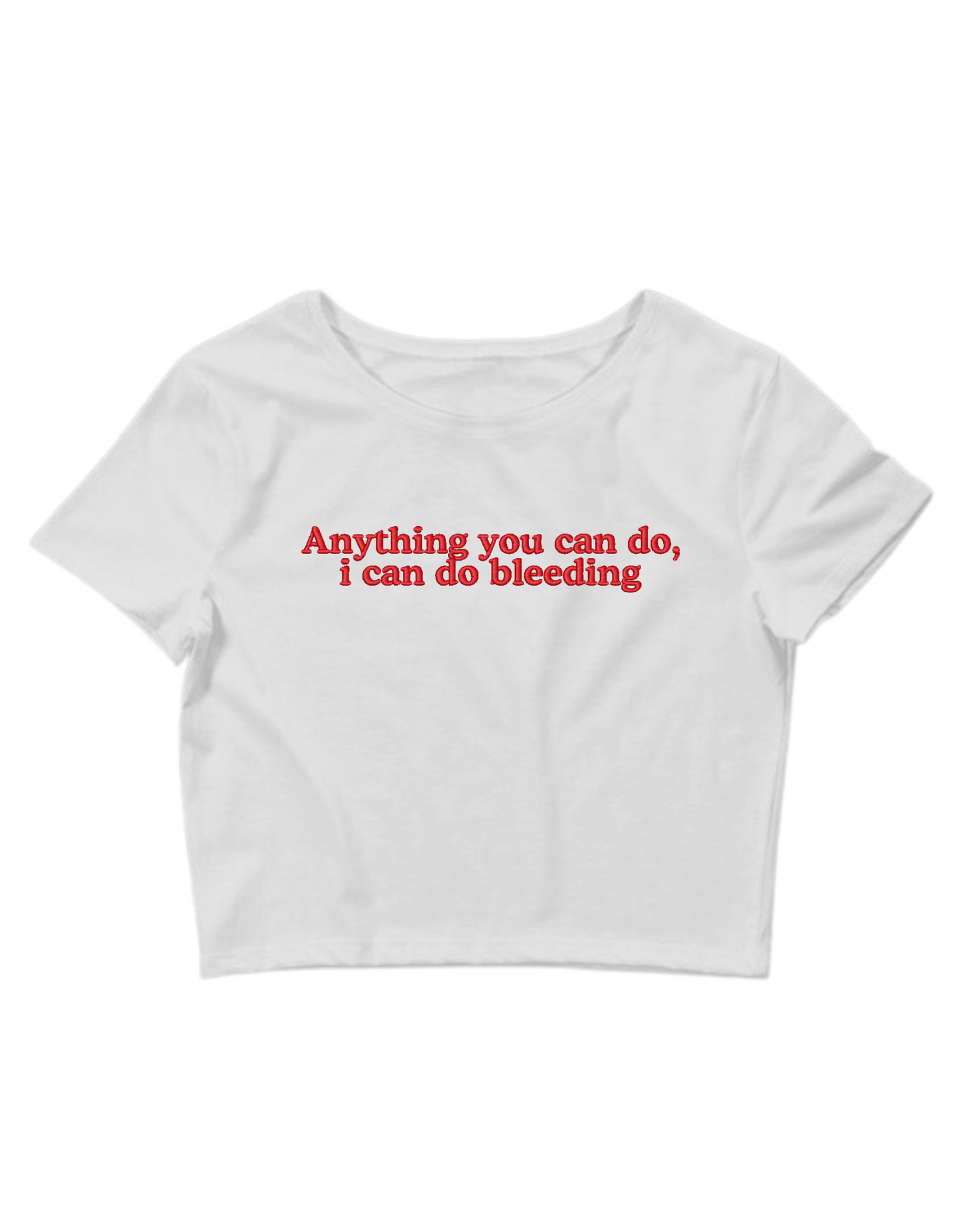 Embroidered 'Anything You Can Do, I Can Do Bleeding' Cropped, Short Sleeve, Adult Female, Baby Tee