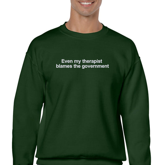 Embroidered Even my therapist blames the government Hoodie or Crew Neck, Long Sleeve, Classic fit, Unisex, Adult