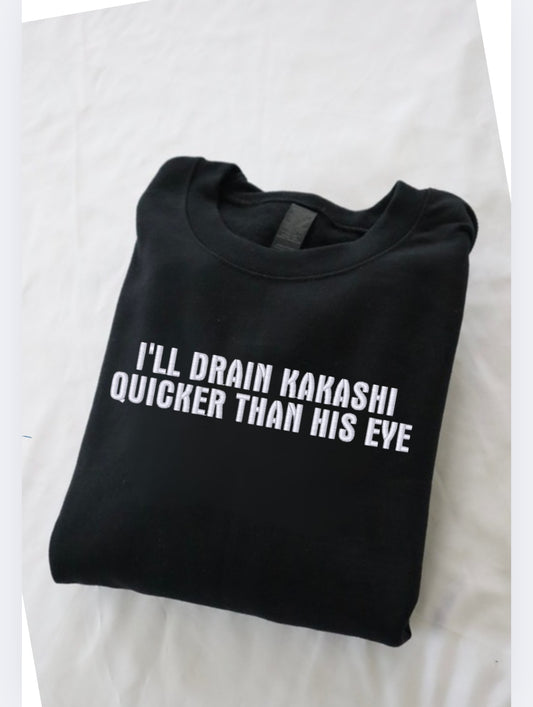 Embroidered 'I'll Drain Kakashi quicker than his eye' Hoodie or Crew Neck, Long Sleeve, Classic fit, Unisex, Adult
