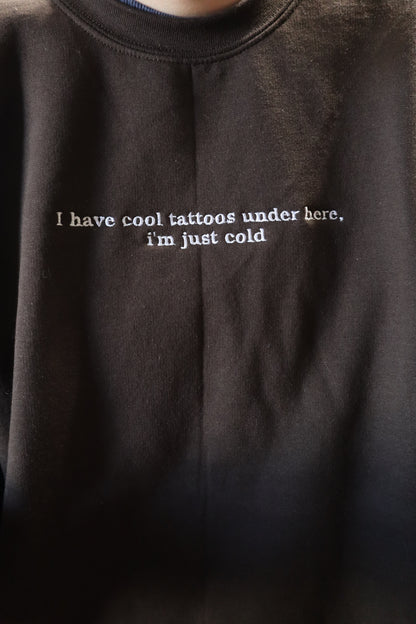 Embroidered 'I Have Cool Tattoos, Just Cold' Hoodie or Crew Neck, Long Sleeve, Classic fit, Unisex, Adult