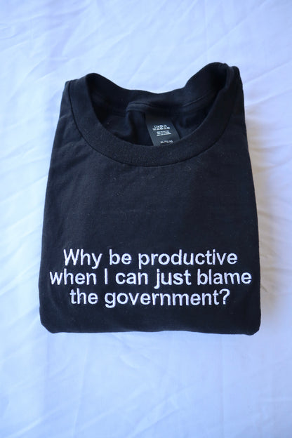 Embroidered Why be productive when I can just blame the government Hoodie or Crew Neck, Long Sleeve, Classic fit, Unisex, Adult