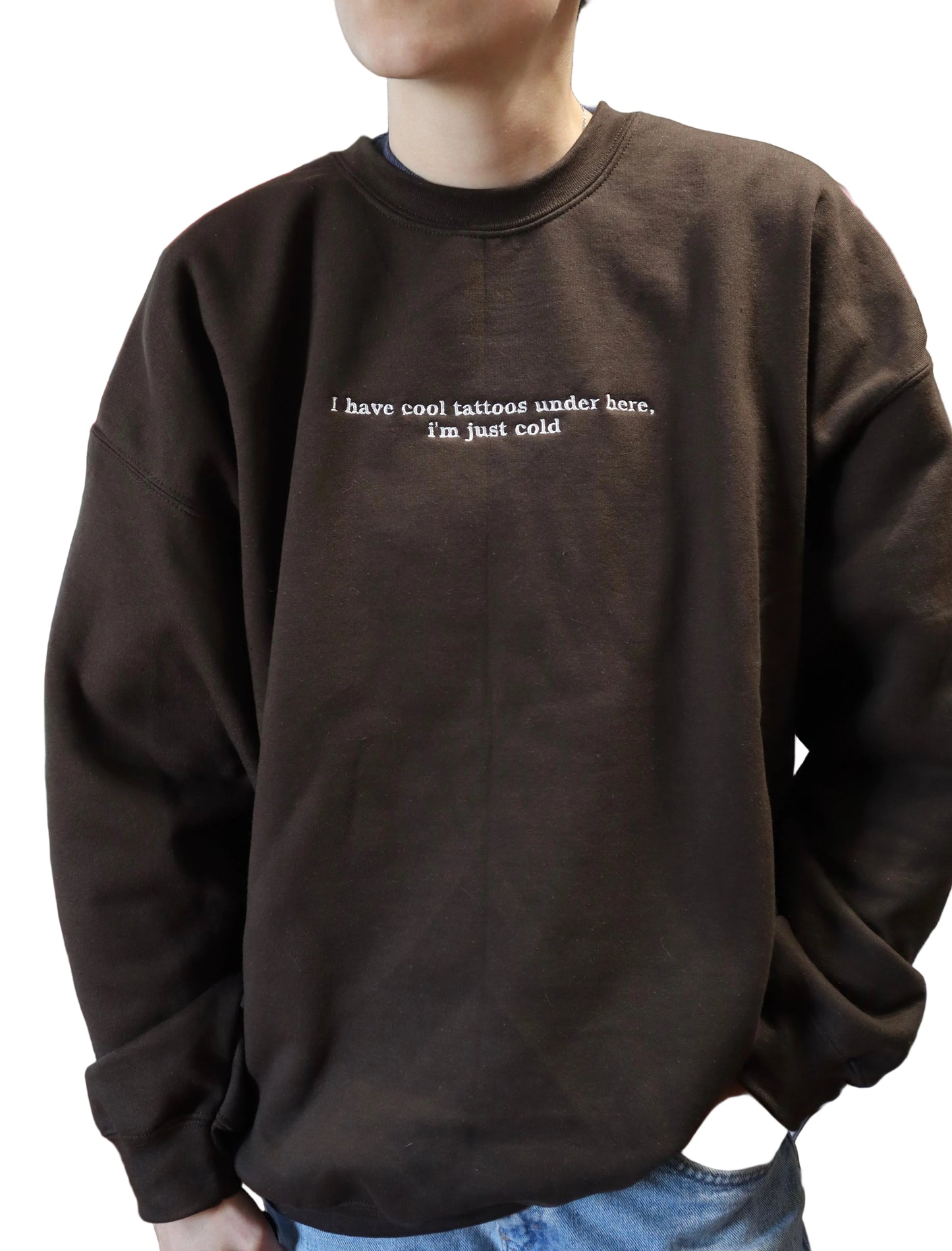 Embroidered 'I Have Cool Tattoos, Just Cold' Hoodie or Crew Neck, Long Sleeve, Classic fit, Unisex, Adult
