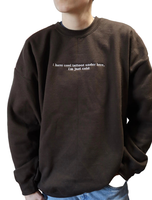 Embroidered 'I Have Cool Tattoos, Just Cold' Hoodie or Crew Neck, Long Sleeve, Classic fit, Unisex, Adult