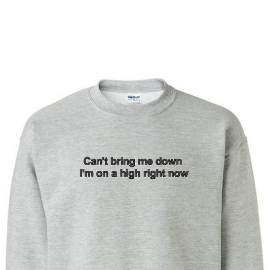 Embroidered 'Can't bring me down I'm on a high right now' Hoodie or Crew Neck, Long Sleeve, Classic fit, Unisex, Adult
