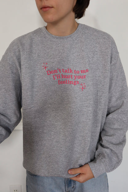 Embroidered 'Don't Talk To Me I'll Hurt Your Feelings' Hoodie or Crew Neck, Long Sleeve, Classic fit, Unisex, Adult