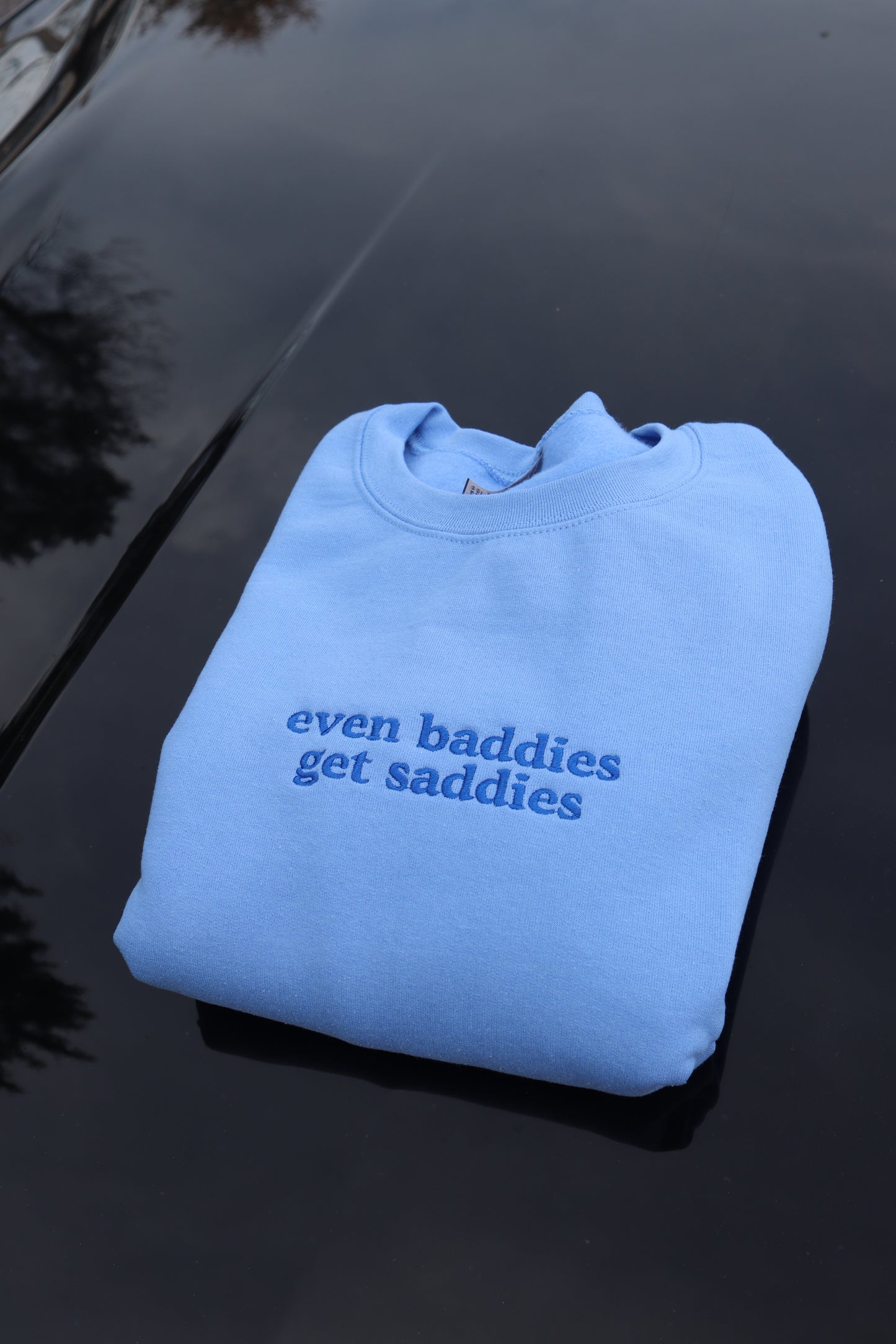 Embroidered Even Baddies Get Saddies Hoodie or Crew Neck, Long Sleeve, Classic fit, Unisex, Adult