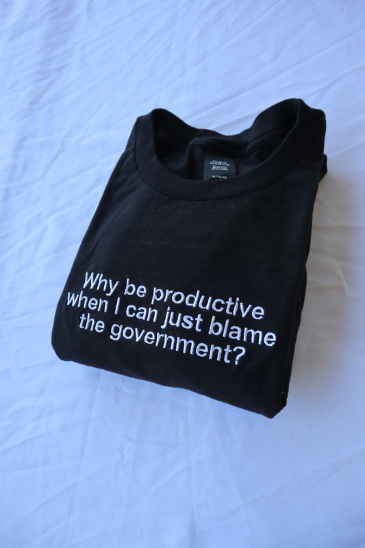 Embroidered Why be productive when I can just blame the government Hoodie or Crew Neck, Long Sleeve, Classic fit, Unisex, Adult