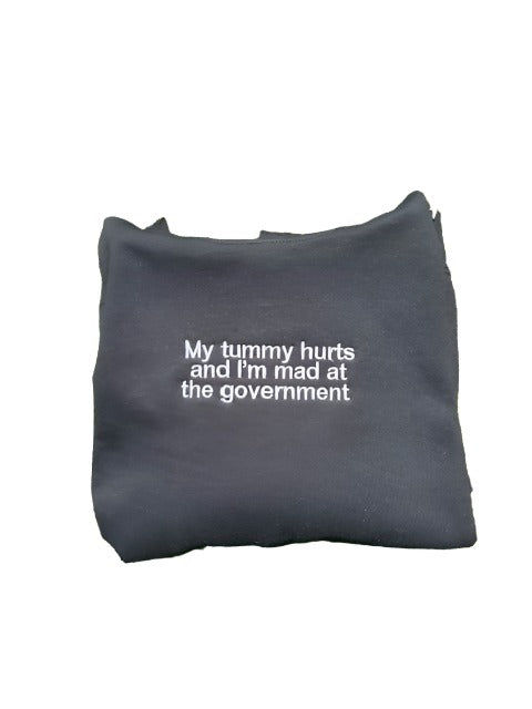 Embroidered 'My Tummy Hurts And Im Mad At The Government' Hoodie or Crew Neck, Long Sleeve, Classic fit, Unisex, Adult