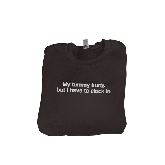 Embroidered 'My Tummy Hurts But I Have To Clock In' Hoodie or Crew Neck, Long Sleeve, Classic fit, Unisex, Adult