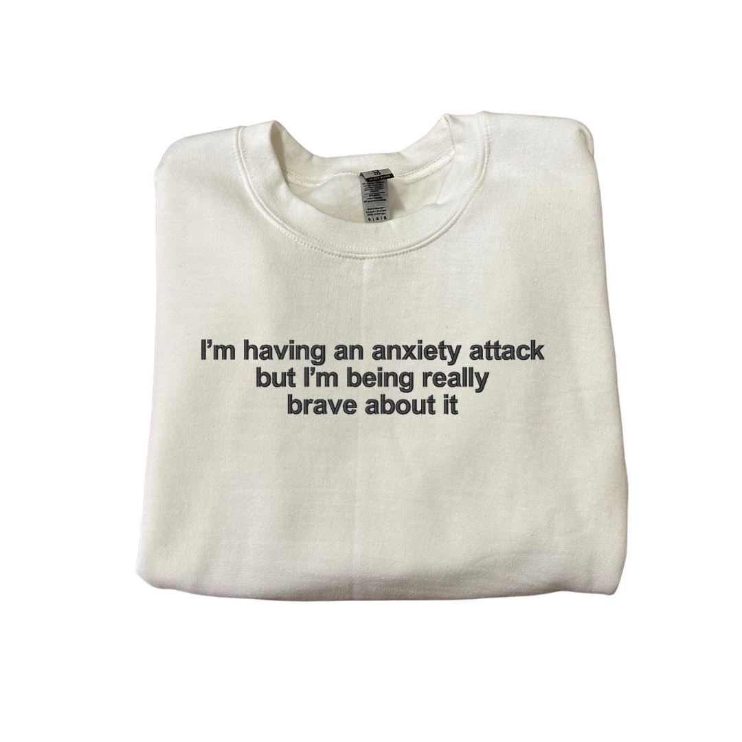 Embroidered 'I'm Having An Anxiety Attack But I'm Being Really Brave About It' Hoodie or Crew Neck, Long Sleeve, Classic fit, Unisex, Adult
