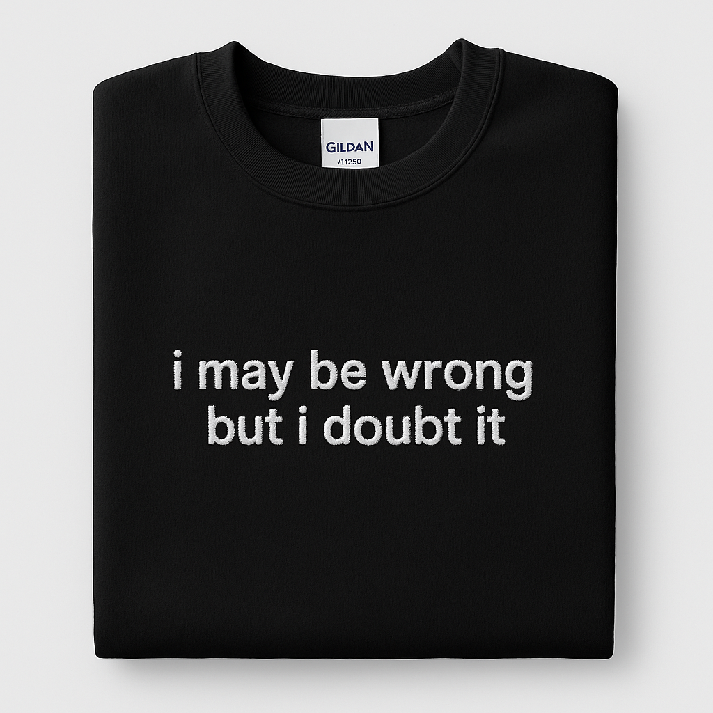 Embroidered 'i may be wrong but i doubt it' Hoodie or Crew Neck, Long Sleeve, Classic fit, Unisex, Adult