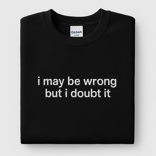 Embroidered 'i may be wrong but i doubt it' Hoodie or Crew Neck, Long Sleeve, Classic fit, Unisex, Adult