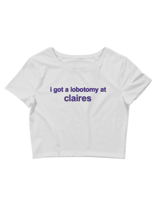 Embroidered 'I Got A Lobotomy At Claires' Cropped, Short Sleeve, Adult Female, Baby Tee