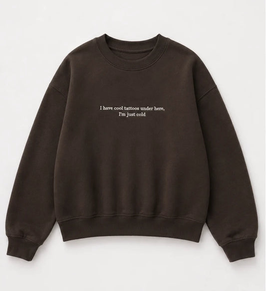 Embroidered 'I Have Cool Tattoos, Just Cold' Hoodie or Crew Neck, Long Sleeve, Classic fit, Unisex, Adult