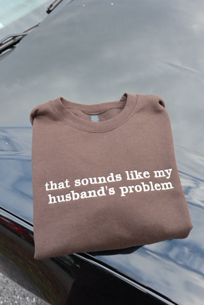 Embroidered "that sounds like my husband’s problem", Hoodie or Crew Neck, Long Sleeve, Classic fit, Unisex, Adult