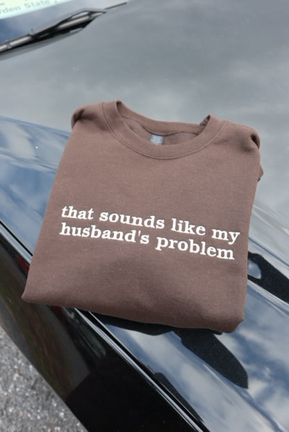 Embroidered "that sounds like my husband’s problem", Hoodie or Crew Neck, Long Sleeve, Classic fit, Unisex, Adult