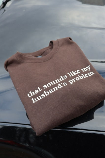 Embroidered "that sounds like my husband’s problem", Hoodie or Crew Neck, Long Sleeve, Classic fit, Unisex, Adult